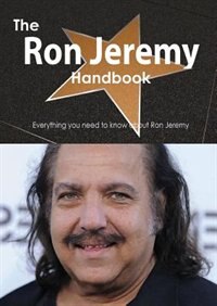 The Ron Jeremy Handbook - Everything You Need To Know About Ron Jeremy