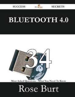Couverture_Bluetooth 4.0 34 Success Secrets - 34 Most Asked Questions On Bluetooth 4.0 - What You Need To Know