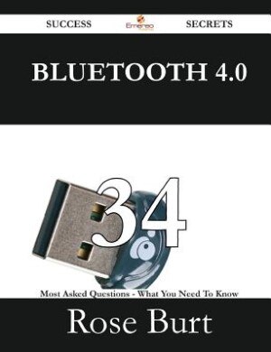 Couverture_Bluetooth 4.0 34 Success Secrets - 34 Most Asked Questions On Bluetooth 4.0 - What You Need To Know