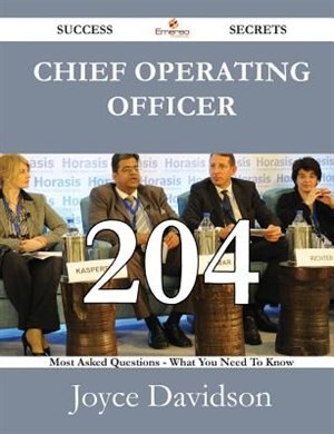 Chief Operating Officer 204 Success Secrets - 204 Most Asked Questions on Chief Operating Officer - What You Need to Know