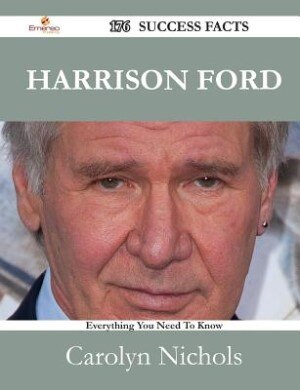 Front cover_Harrison Ford 176 Success Facts - Everything you need to know about Harrison Ford