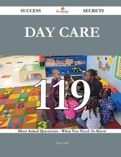 Couverture_Day Care 119 Success Secrets - 119 Most Asked Questions On Day Care - What You Need To Know