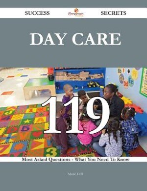 Couverture_Day Care 119 Success Secrets - 119 Most Asked Questions On Day Care - What You Need To Know