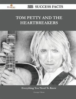 Tom Petty and the Heartbreakers 202 Success Facts - Everything You Need to Know about Tom Petty and the Heartbreakers
