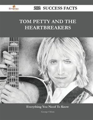 Tom Petty and the Heartbreakers 202 Success Facts - Everything You Need to Know about Tom Petty and the Heartbreakers