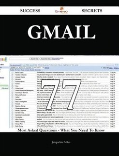 Gmail 77 Success Secrets - 77 Most Asked Questions on Gmail - What You Need to Know