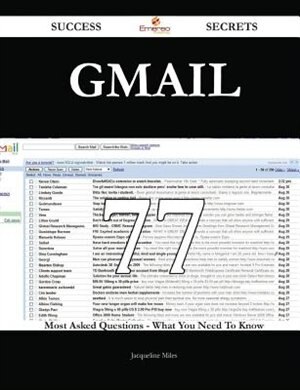 Gmail 77 Success Secrets - 77 Most Asked Questions on Gmail - What You Need to Know