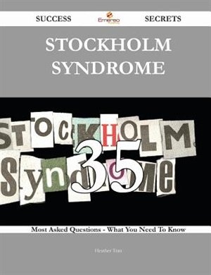 Couverture_Stockholm Syndrome 35 Success Secrets - 35 Most Asked Questions on Stockholm Syndrome - What You Need to Know