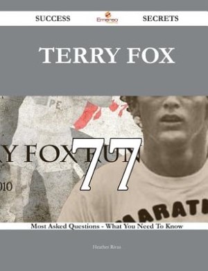 Couverture_Terry Fox 77 Success Secrets - 77 Most Asked Questions On Terry Fox - What You Need To Know