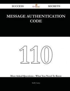 Couverture_Message Authentication Code 110 Success Secrets - 110 Most Asked Questions On Message Authentication Code - What You Need To Know