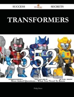Transformers 352 Success Secrets - 352 Most Asked Questions On Transformers - What You Need To Know