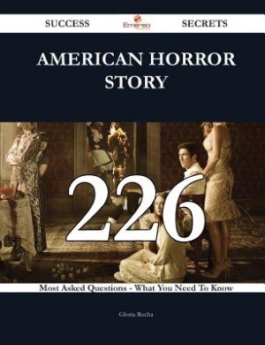 American Horror Story 226 Success Secrets - 226 Most Asked Questions On American Horror Story - What You Need To Know
