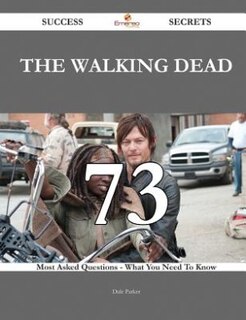 The Walking Dead 73 Success Secrets - 73 Most Asked Questions on the Walking Dead - What You Need to Know