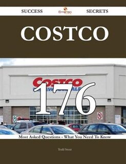 Costco 176 Success Secrets - 176 Most Asked Questions on Costco - What You Need to Know