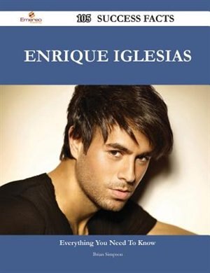 Front cover_Enrique Iglesias 105 Success Facts - Everything You Need to Know about Enrique Iglesias