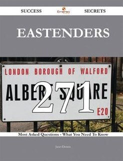 EastEnders 271 Success Secrets - 271 Most Asked Questions On EastEnders - What You Need To Know