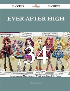 Ever After High 34 Success Secrets - 34 Most Asked Questions On Ever After High - What You Need To Know