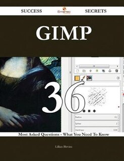 GIMP 36 Success Secrets - 36 Most Asked Questions On GIMP - What You Need To Know
