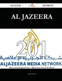 Front cover_Al Jazeera 201 Success Secrets - 201 Most Asked Questions On Al Jazeera - What You Need To Know