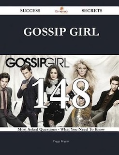 Couverture_Gossip Girl 148 Success Secrets - 148 Most Asked Questions On Gossip Girl - What You Need To Know