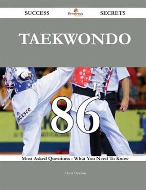 Taekwondo 86 Success Secrets - 86 Most Asked Questions On Taekwondo - What You Need To Know