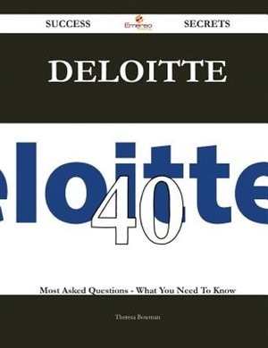 Deloitte 40 Success Secrets - 40 Most Asked Questions On Deloitte - What You Need To Know