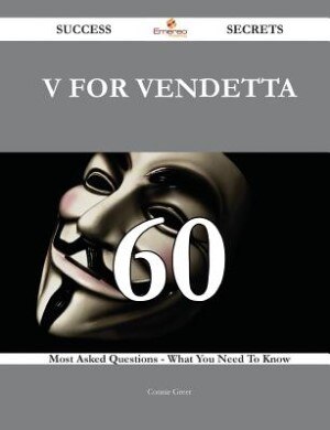 V for Vendetta 60 Success Secrets - 60 Most Asked Questions On V for Vendetta - What You Need To Know