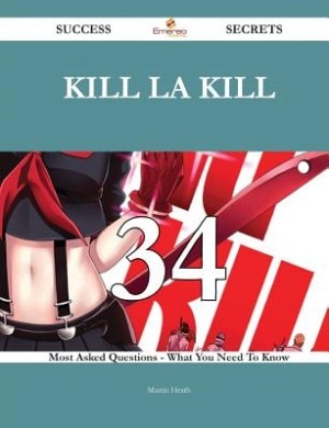 Couverture_Kill la Kill 34 Success Secrets - 34 Most Asked Questions On Kill la Kill - What You Need To Know