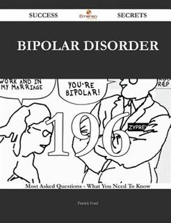 Bipolar disorder 196 Success Secrets - 196 Most Asked Questions On Bipolar disorder - What You Need To Know