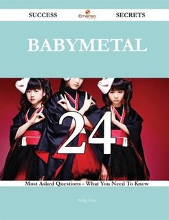 Babymetal 24 Success Secrets - 24 Most Asked Questions On Babymetal - What You Need To Know