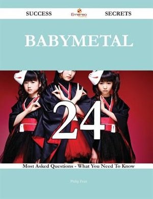 Babymetal 24 Success Secrets - 24 Most Asked Questions On Babymetal - What You Need To Know