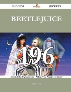 Beetlejuice 196 Success Secrets - 196 Most Asked Questions On Beetlejuice - What You Need To Know