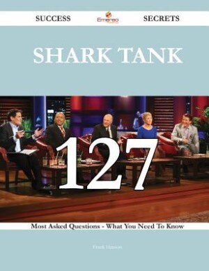 Couverture_Shark Tank 127 Success Secrets - 127 Most Asked Questions On Shark Tank - What You Need To Know