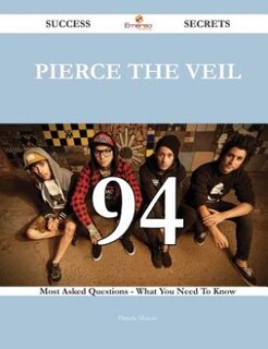 Pierce the Veil 94 Success Secrets - 94 Most Asked Questions On Pierce the Veil - What You Need To Know