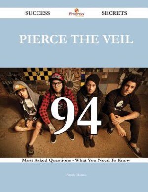 Pierce the Veil 94 Success Secrets - 94 Most Asked Questions On Pierce the Veil - What You Need To Know