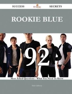 Rookie Blue 92 Success Secrets - 92 Most Asked Questions On Rookie Blue - What You Need To Know