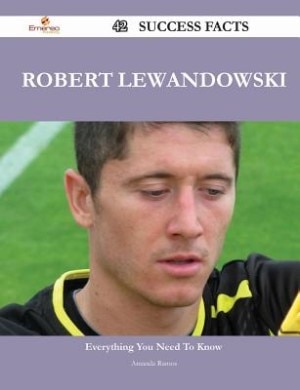 Front cover_Robert Lewandowski 42 Success Facts - Everything you need to know about Robert Lewandowski