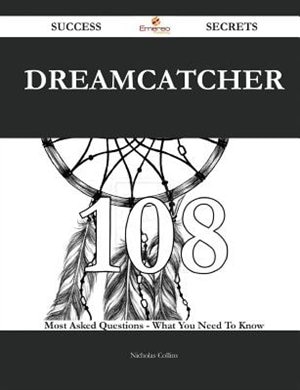 Dreamcatcher 108 Success Secrets - 108 Most Asked Questions On Dreamcatcher - What You Need To Know