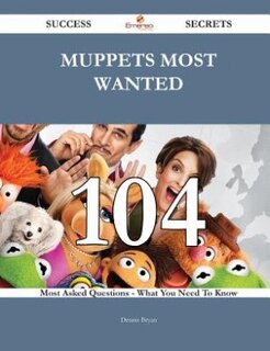 Muppets Most Wanted 104 Success Secrets - 104 Most Asked Questions On Muppets Most Wanted - What You Need To Know
