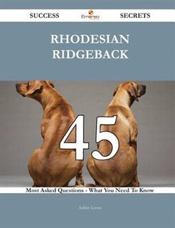 Front cover_Rhodesian Ridgeback 45 Success Secrets - 45 Most Asked Questions On Rhodesian Ridgeback - What You Need To Know