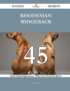 Front cover_Rhodesian Ridgeback 45 Success Secrets - 45 Most Asked Questions On Rhodesian Ridgeback - What You Need To Know