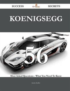 Koenigsegg 56 Success Secrets - 56 Most Asked Questions On Koenigsegg - What You Need To Know