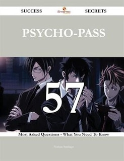 Psycho-Pass 57 Success Secrets - 57 Most Asked Questions On Psycho-Pass - What You Need To Know