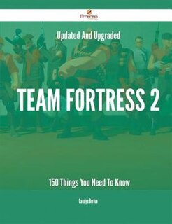 Updated And Upgraded Team Fortress 2 - 150 Things You Need To Know