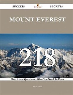 Mount Everest 218 Success Secrets - 218 Most Asked Questions On Mount Everest - What You Need To Know