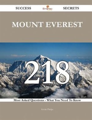 Mount Everest 218 Success Secrets - 218 Most Asked Questions On Mount Everest - What You Need To Know