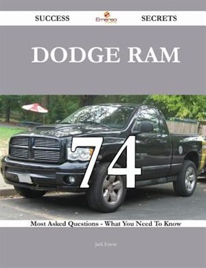 Dodge Ram 74 Success Secrets - 74 Most Asked Questions On Dodge Ram - What You Need To Know