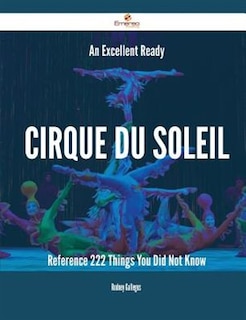 Front cover_An Excellent Ready Cirque du Soleil Reference - 222 Things You Did Not Know