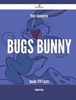 Your Complete Bugs Bunny Guide - 129 Facts