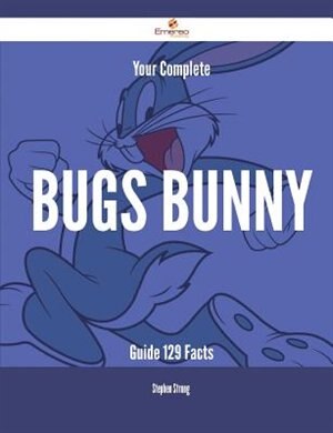 Your Complete Bugs Bunny Guide - 129 Facts